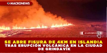 SE ABRE FISURA DE 4KM EN ISLANDIA TRAS ERUPCIÓN VOLCÁNICA EN LA CIUDAD DE GRINDAVÍK