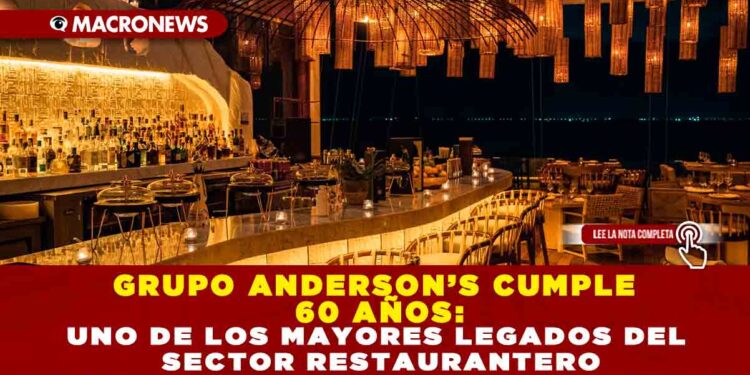GRUPO ANDERSON’S CUMPLE 60 AÑOS: UNO DE LOS MAYORES LEGADOS DEL SECTOR RESTAURANTERO