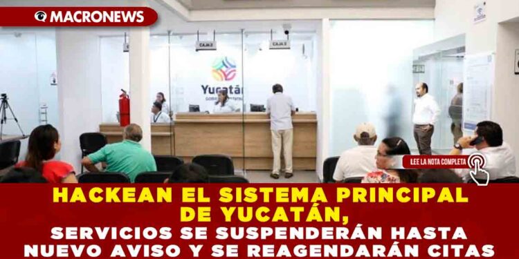 HACKEAN EL SISTEMA PRINCIPAL DE YUCATÁN, SERVICIOS SE SUSPENDERÁN HASTA NUEVO AVISO Y SE REAGENDARÁN CITAS