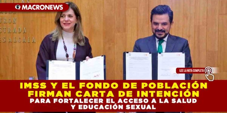 IMSS Y EL FONDO DE POBLACIÓN FIRMAN CARTA DE INTENCIÓN PARA FORTALECER EL ACCESO A LA SALUD Y EDUCACIÓN SEXUAL
