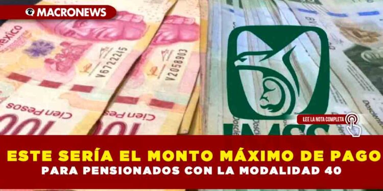 ESTE SERÍA EL MONTO MÁXIMO DE PAGO PARA PENSIONADOS CON LA MODALIDAD 40