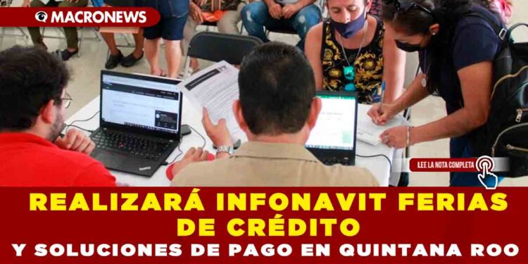 REALIZARÁ INFONAVIT FERIAS DE CRÉDITO Y SOLUCIONES DE PAGO EN QUINTANA ROO