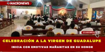 CELEBRACIÓN A LA VIRGEN DE GUADALUPE  INICIA CON EMOTIVAS MAÑANITAS EN SU HONOR