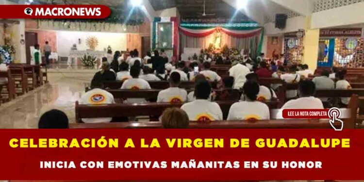 CELEBRACIÓN A LA VIRGEN DE GUADALUPE  INICIA CON EMOTIVAS MAÑANITAS EN SU HONOR