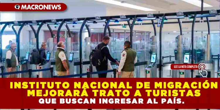INSTITUTO NACIONAL DE MIGRACIÓN MEJORARÁ TRATO A TURISTAS QUE BUSCAN INGRESAR AL PAÍS