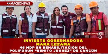 INVIERTE GOBERNADOR MARA LEZAMA 46 MDP EN REHABILITACIÓN DEL POLIFORUM “BENITO JUÁREZ” DE CANCÚN