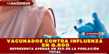 VACUNADOS CONTRA INFLUENZA EN Q.ROO REPRESENTA APENAS UN 35% DE LA POBLACIÓN TOTAL