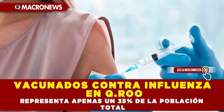 VACUNADOS CONTRA INFLUENZA EN Q.ROO REPRESENTA APENAS UN 35% DE LA POBLACIÓN TOTAL