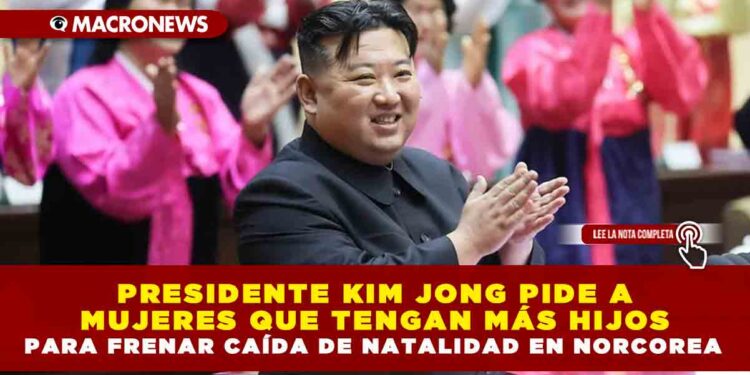 KIM JONG UN PIDE A MUJERES QUE TENGAN MÁS HIJOS PARA FRENAR CAÍDA DE NATALIDAD EN NORCOREA