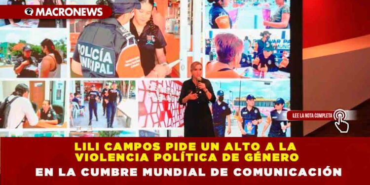LILI CAMPOS PIDE UN ALTO A LA VIOLENCIA POLÍTICA DE GÉNERO EN LA CUMBRE MUNDIAL DE COMUNICACIÓN