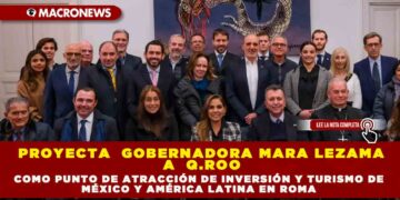 PROYECTA GOBERNADORA MARA LEZAMA A Q.ROO COMO PUNTO DE ATRACCIÓN DE INVERSIÓN Y TURISMO DE MÉXICO Y AMÉRICA LATINA EN ROMA