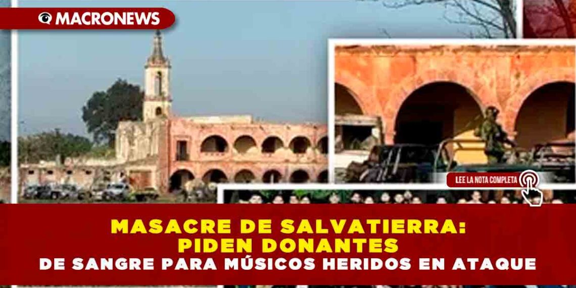 MASACRE DE SALVATIERRA: PIDEN DONANTES DE SANGRE PARA MÚSICOS HERIDOS EN ATAQUE