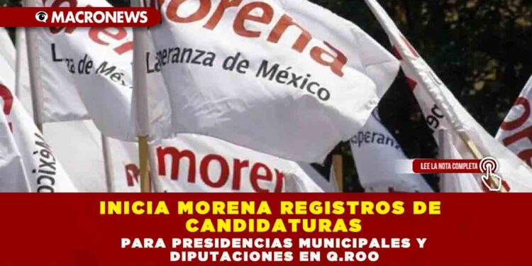 Inicia Morena registros de candidaturas para presidencias municipales y diputaciones en Q.ROO