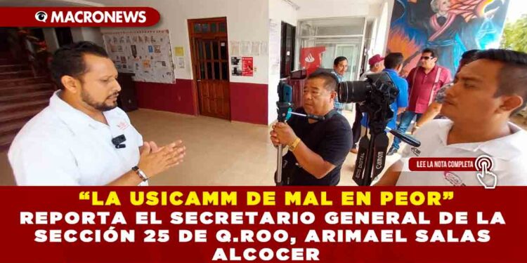 “LA USICAMM DE MAL EN PEOR” REPORTA EL SECRETARIO GENERAL DE LA SECCIÓN 25 DE Q.ROO, ARIMAEL SALAS ALCOCER