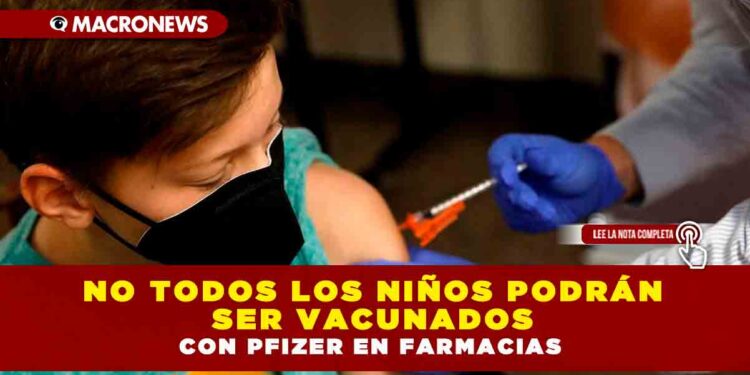 NO TODOS LOS NIÑOS PODRÁN SER VACUNADOS CON PFIZER EN FARMACIAS
