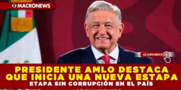 PRESIDENTE AMLO DESTACA QUE INICIA UNA NUEVA ETAPA SIN CORRUPCIÓN EN EL PAÍS