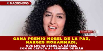 GANA PREMIO NOBEL DE LA PAZ, NARGES MOHAMMADI, QUE LUCHA DESDE LA CÁRCEL CON SU CRITICA AL RÉGIMEN DE IRÁN