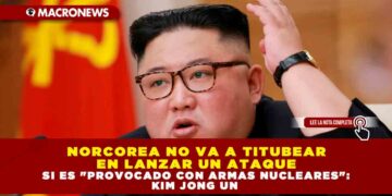NORCOREA NO VA A TITUBEAR EN LANZAR UN ATAQUE SI ES «PROVOCADO CON ARMAS NUCLEARES»: KIM JONG UN