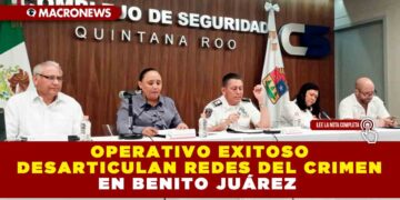 Operativo exitoso desarticulan redes del crimen en Benito Juárez