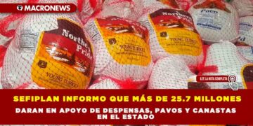 SEFIPLAN INFORMO QUE MÁS DE 25.7 MILLONES DARAN EN APOYO DE DESPENSAS, PAVOS Y CANASTAS EN EL ESTADO