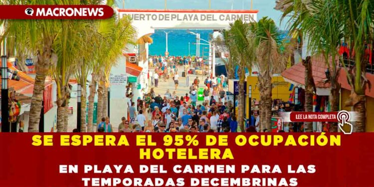 SE ESPERA EL 95% DE OCUPACIÓN HOTELERA EN PLAYA DEL CARMEN PARA LAS TEMPORADAS DECEMBRINAS