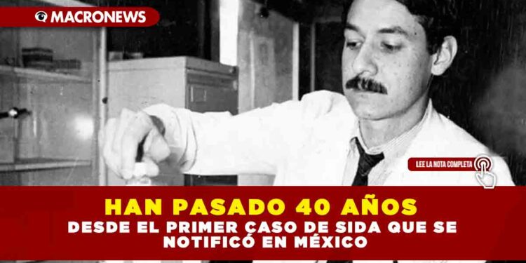HAN PASADO 40 AÑOS DESDE EL PRIMER CASO DE SIDA QUE SE NOTIFICÓ EN MÉXICO
