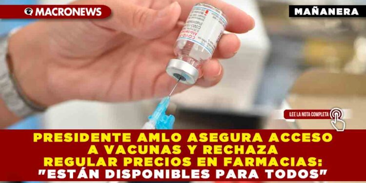 Presidente AMLO asegura acceso a vacunas y rechaza regular precios en farmacias: «Están disponibles para todos»
