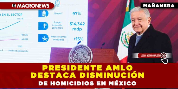PRESIDENTE AMLO DESTACA DISMINUCIÓN DE HOMICIDIOS EN MÉXICO