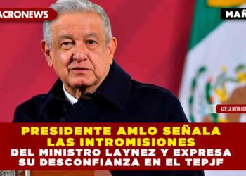 PRESIDENTE AMLO SEÑALA LAS INTROMISIONES DEL MINISTRO LAYNEZ Y EXPRESA SU DESCONFIANZA EN EL TEPJF
