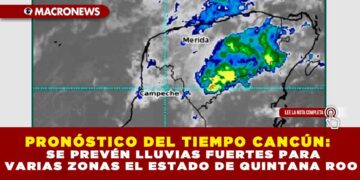 PRONÓSTICO DEL TIEMPO CANCÚN: SE PREVÉN LLUVIAS FUERTES PARA VARIAS ZONAS EL ESTADO DE QUINTANA ROO