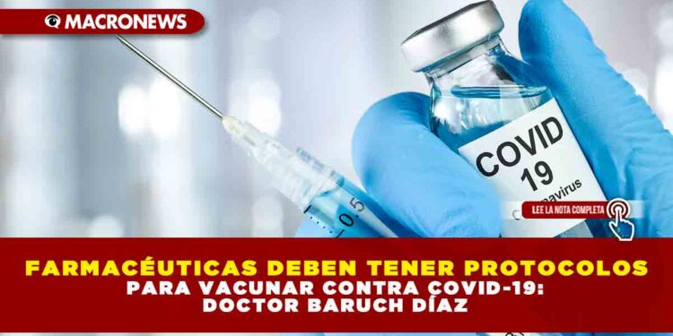 FARMACÉUTICAS DEBEN TENER PROTOCOLOS PARA VACUNAR CONTRA COVID-19: DOCTOR BARUCH DÍAZ