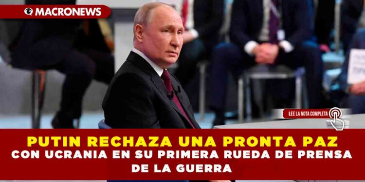 PUTIN RECHAZA UNA PRONTA PAZ CON UCRANIA EN SU PRIMERA RUEDA DE PRENSA DE LA GUERRA