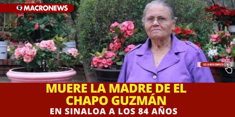 MUERE LA MADRE DE EL CHAPO GUZMÁN EN SINALOA A LOS 84 AÑOS