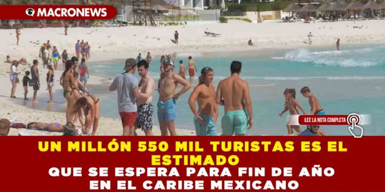 UN MILLÓN 550 MIL TURISTAS ES EL ESTIMADO QUE SE ESPERA PARA FIN DE AÑO EN EL CARIBE MEXICANO