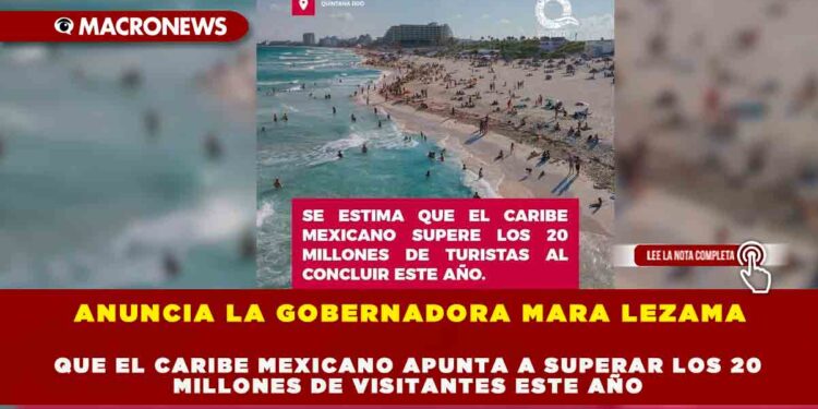 ANUNCIA LA GOBERNADORA MARA LEZAMA QUE EL CARIBE MEXICANO APUNTA A SUPERAR LOS 20 MILLONES DE VISITANTES ESTE AÑO