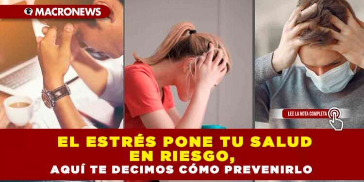 EL ESTRÉS PONE TU SALUD EN RIESGO, AQUÍ TE DECIMOS CÓMO PREVENIRLO