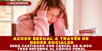 ACOSO SEXUAL A TRAVÉS DE REDES SOCIALES SERÁ CASTIGADO CON CÁRCEL EN Q.ROO TRAS REFORMA AL CÓDIGO PENAL