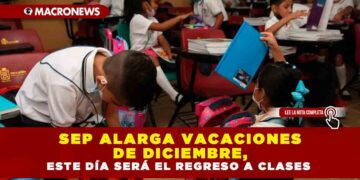 SEP ALARGA VACACIONES DE DICIEMBRE, ESTE DÍA SERÁ EL REGRESO A CLASES