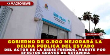 GOBIERNO DE Q.ROO MEJORARÁ LA DEUDA PÚBLICA DEL ESTADO A TRAVÉS DE LA CONTRATACIÓN DE SIETE CRÉDITOS CON CUATRO INSTITUCIONES DISTINTAS