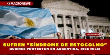 SUFREN «SÍNDROME DE ESTOCOLMO» QUIENES PROTESTAN EN ARGENTINA, DICE MILEI