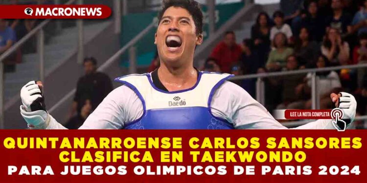 EL QUINTANARROENSE CARLOS SANSORES CLASIFICA EN TAEKWONDO PARA JUEGOS OLIMPICOS DE PARIS 2024