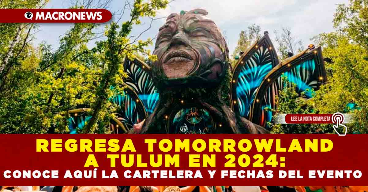 REGRESA TOMORROWLAND A TULUM EN 2024 CONOCE AQUÍ LA CARTELERA Y FECHAS