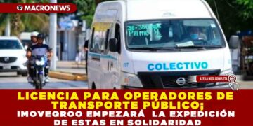 LICENCIA PARA OPERADORES DE TRANSPORTE PÚBLICO; IMOVEQROO EMPEZARÁ LA EXPEDICIÓN DE ESTAS DE SOLIDARIDAD