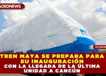 TREN MAYA SE PREPARA PARA SU INAUGURACIÓN CON LA LLEGADA DE LA ÚLTIMA UNIDAD A CANCÚN