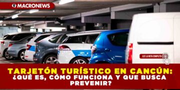 TARJETÓN TURÍSTICO EN CANCÚN: ¿QUÉ ES, CÓMO FUNCIONA Y QUE BUSCA PREVENIR?