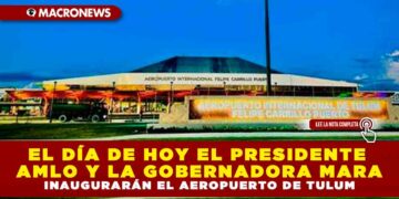 EL DÍA DE HOY EL PRESIDENTE AMLO Y LA GOBERNADORA MARA INAUGURARÁN EL AEROPUERTO DE TULUM