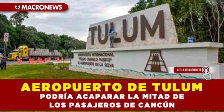 Aeropuerto de Tulum podría acaparar la mitad de los pasajeros de Cancún