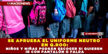 SE APRUEBA EL UNIFORME NEUTRO EN Q.ROO: NIÑOS Y NIÑAS PODRÁN ESCOGER SI QUIEREN IR CON PANTALÓN O FALDA