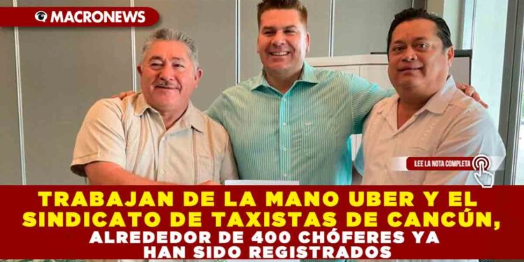 TRABAJAN DE LA MANO UBER Y EL SINDICATO DE TAXISTAS DE CANCÚN, ALREDEDOR DE 400 CHÓFERES YA HAN SIDO REGISTRADOS