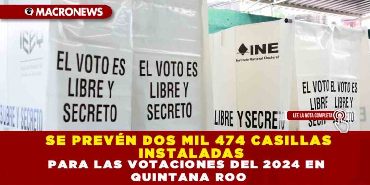 SE PREVÉN DOS MIL 474 CASILLAS INSTALADAS PARA LAS VOTACIONES DEL 2024 EN QUINTANA ROO